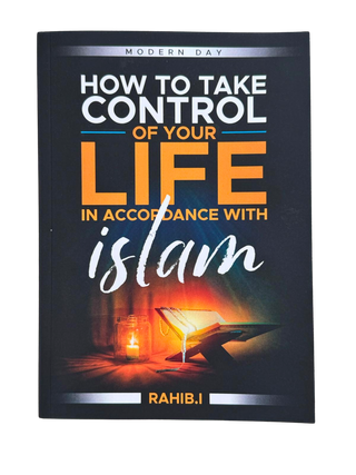 How to Take Control Over Your Life in Accordance with islam : Modern Day