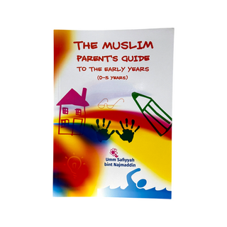 The Muslim Parent’s Guide to the Early Years By Umm Safiyyah Bint Najmaddin
